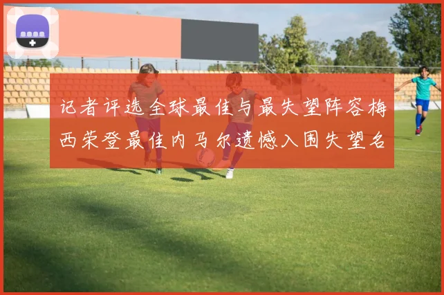 记者评选全球最佳与最失望阵容梅西荣登最佳内马尔遗憾入围失望名单